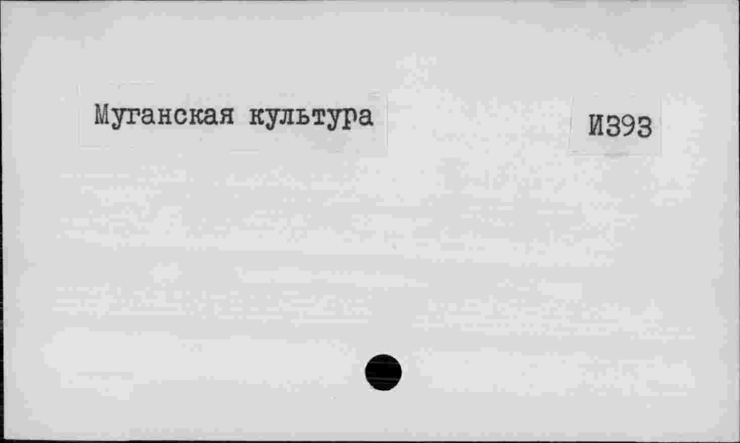 ﻿Муганская культура
И393